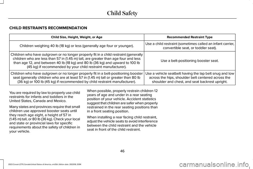 LINCOLN CORSAIR 2023  Owners Manual CHILD RESTRAINTS RECOMMENDATION
Recommended Restraint TypeChild Size, Height, Weight, or Age
Use a child restraint (sometimes called an infant carrier,convertible seat, or toddler seat).Children weigh