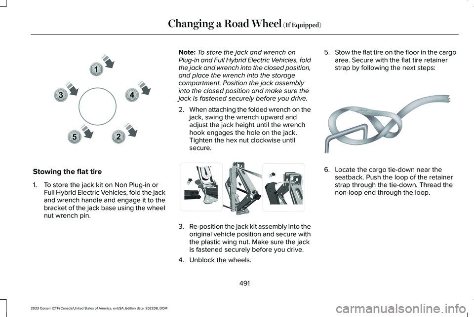 LINCOLN CORSAIR 2023  Owners Manual Stowing the flat tire
1.To store the jack kit on Non Plug-in orFull Hybrid Electric Vehicles, fold the jackand wrench handle and engage it to thebracket of the jack base using the wheelnut wrench pin.