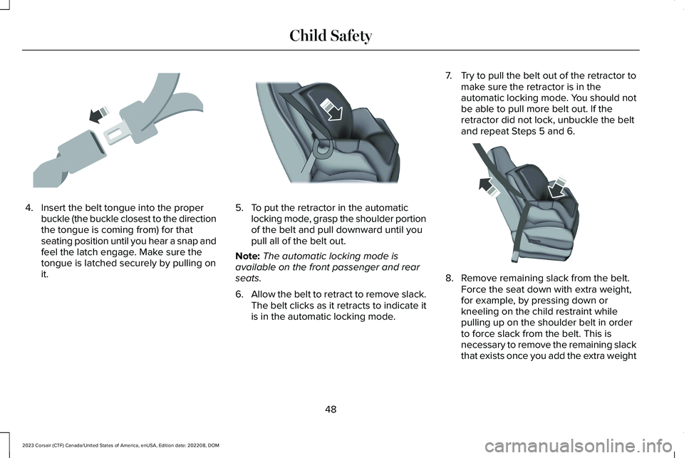 LINCOLN CORSAIR 2023  Owners Manual 4.Insert the belt tongue into the properbuckle (the buckle closest to the directionthe tongue is coming from) for thatseating position until you hear a snap andfeel the latch engage. Make sure thetong