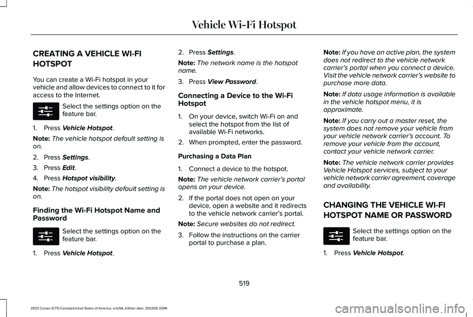 LINCOLN CORSAIR 2023  Owners Manual CREATING A VEHICLE WI-FI
HOTSPOT
You can create a Wi-Fi hotspot in yourvehicle and allow devices to connect to it foraccess to the Internet.
Select the settings option on thefeature bar.
1.Press Vehic