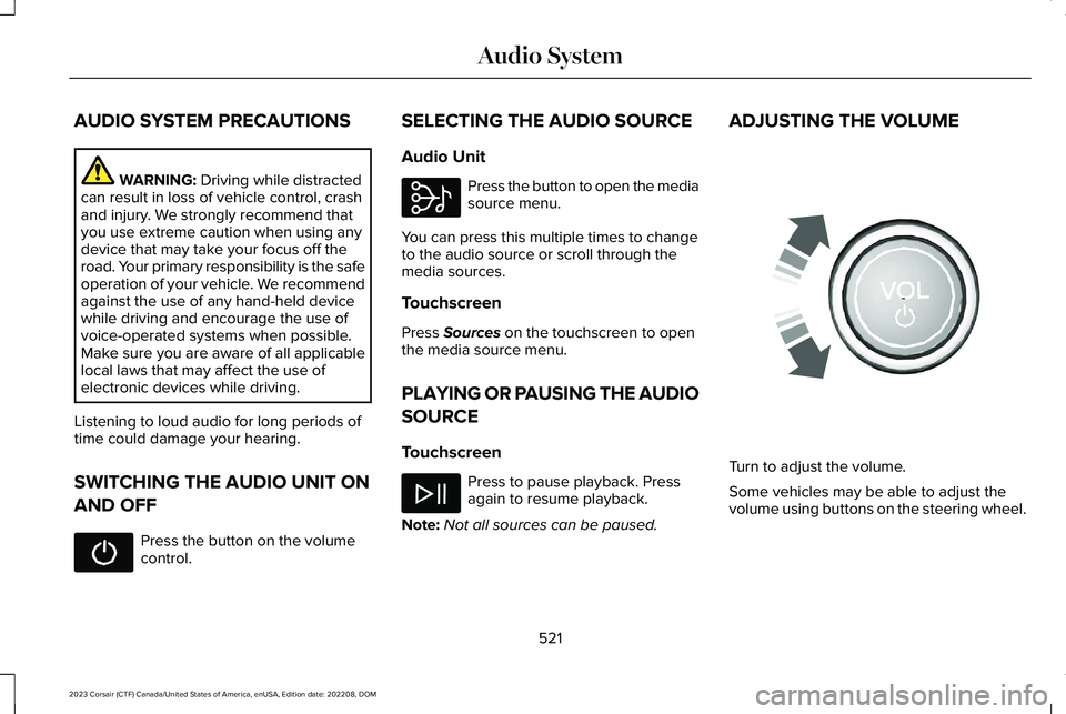 LINCOLN CORSAIR 2023  Owners Manual AUDIO SYSTEM PRECAUTIONS
WARNING: Driving while distractedcan result in loss of vehicle control, crashand injury. We strongly recommend thatyou use extreme caution when using anydevice that may take y