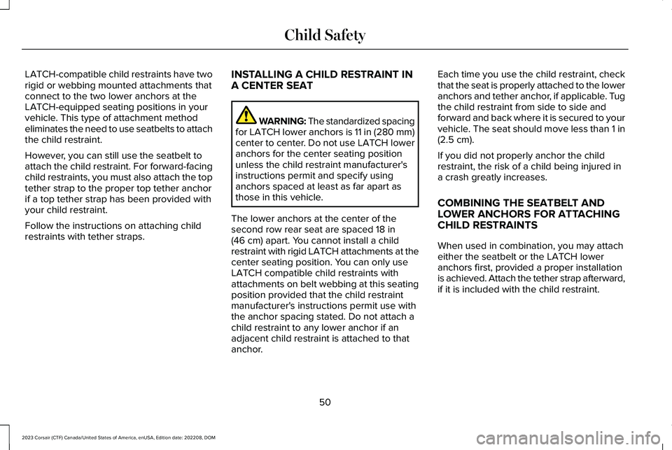 LINCOLN CORSAIR 2023  Owners Manual LATCH-compatible child restraints have tworigid or webbing mounted attachments thatconnect to the two lower anchors at theLATCH-equipped seating positions in yourvehicle. This type of attachment metho