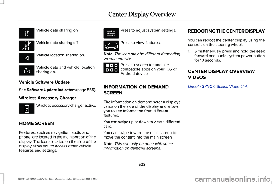 LINCOLN CORSAIR 2023  Owners Manual Vehicle data sharing on.
Vehicle data sharing off.
Vehicle location sharing on.
Vehicle data and vehicle locationsharing on.
Vehicle Software Update
See Software Update Indicators (page 555).
Wireless