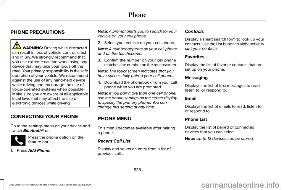 LINCOLN CORSAIR 2023  Owners Manual PHONE PRECAUTIONS
WARNING: Driving while distractedcan result in loss of vehicle control, crashand injury. We strongly recommend thatyou use extreme caution when using anydevice that may take your foc