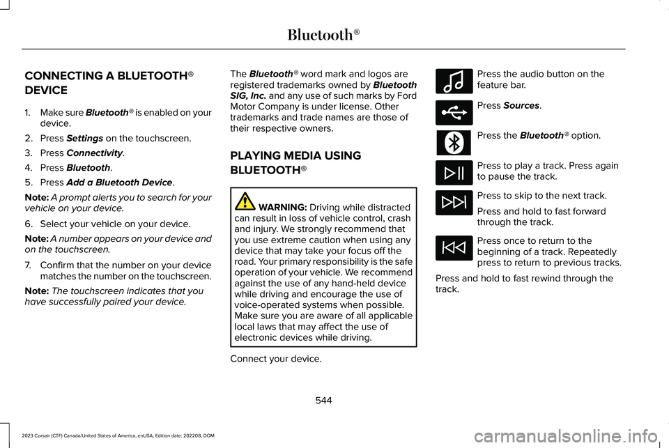 LINCOLN CORSAIR 2023  Owners Manual CONNECTING A BLUETOOTH®
DEVICE
1.Make sure Bluetooth® is enabled on yourdevice.
2.Press Settings on the touchscreen.
3.Press Connectivity.
4.Press Bluetooth.
5.Press Add a Bluetooth Device.
Note:A p