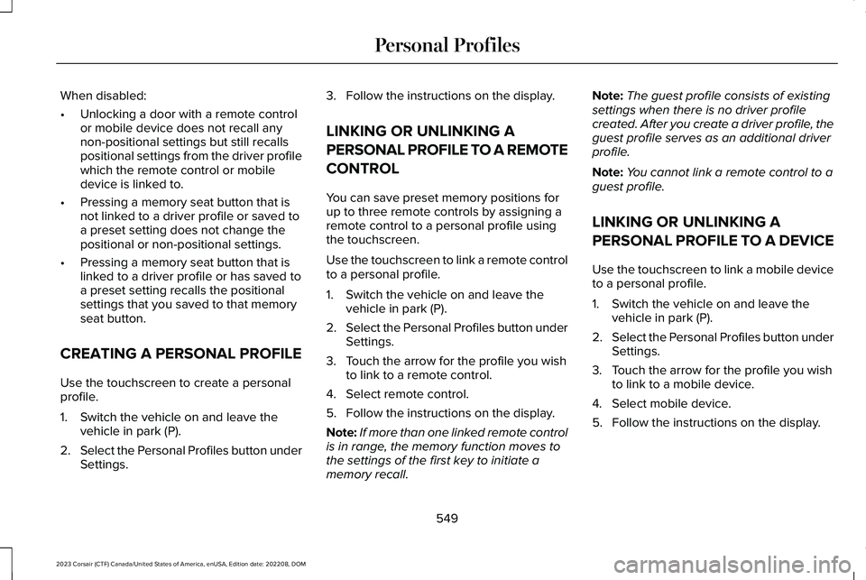 LINCOLN CORSAIR 2023  Owners Manual When disabled:
•Unlocking a door with a remote controlor mobile device does not recall anynon-positional settings but still recallspositional settings from the driver profilewhich the remote control
