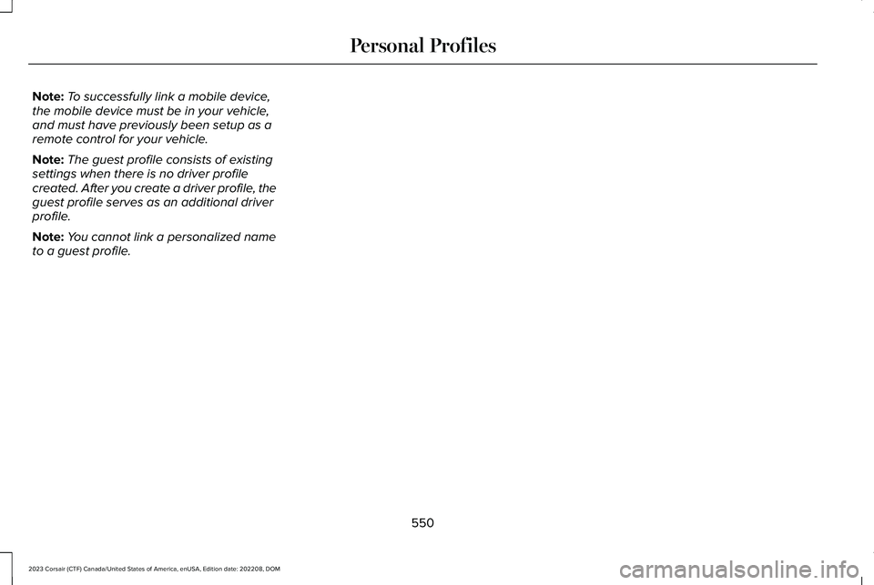 LINCOLN CORSAIR 2023  Owners Manual Note:To successfully link a mobile device,the mobile device must be in your vehicle,and must have previously been setup as aremote control for your vehicle.
Note:The guest profile consists of existing