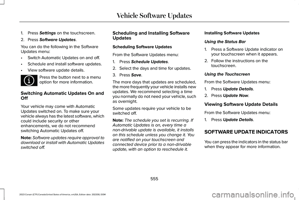 LINCOLN CORSAIR 2023  Owners Manual 1.Press Settings on the touchscreen.
2.Press Software Updates.
You can do the following in the SoftwareUpdates menu:
•Switch Automatic Updates on and off.
•Schedule and install software updates.
