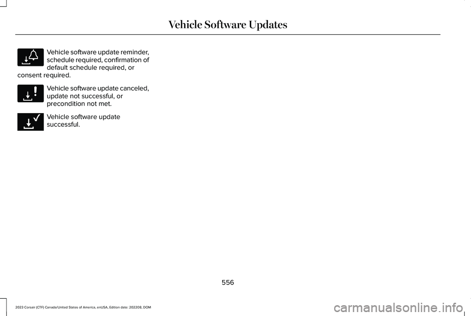 LINCOLN CORSAIR 2023  Owners Manual Vehicle software update reminder,schedule required, confirmation ofdefault schedule required, orconsent required.
Vehicle software update canceled,update not successful, orprecondition not met.
Vehicl