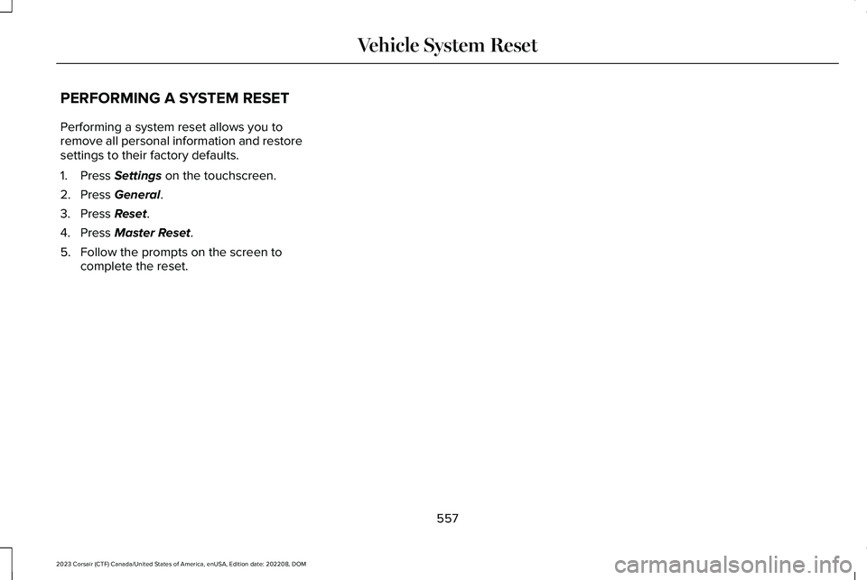 LINCOLN CORSAIR 2023  Owners Manual PERFORMING A SYSTEM RESET
Performing a system reset allows you toremove all personal information and restoresettings to their factory defaults.
1.Press Settings on the touchscreen.
2.Press General.
3.
