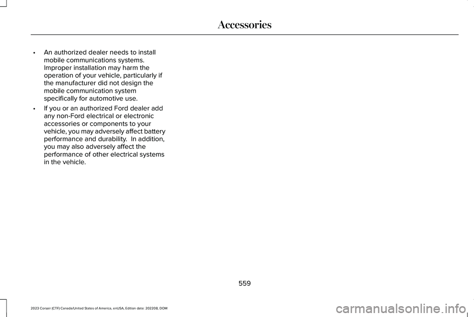 LINCOLN CORSAIR 2023  Owners Manual •An authorized dealer needs to installmobile communications systems.Improper installation may harm theoperation of your vehicle, particularly ifthe manufacturer did not design themobile communicatio