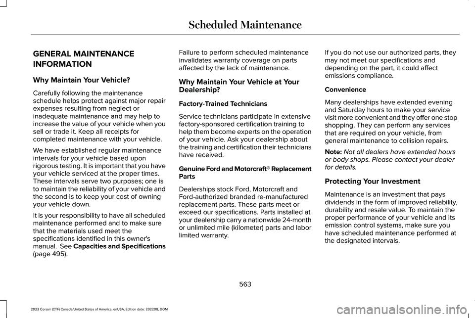 LINCOLN CORSAIR 2023  Owners Manual GENERAL MAINTENANCE
INFORMATION
Why Maintain Your Vehicle?
Carefully following the maintenanceschedule helps protect against major repairexpenses resulting from neglect orinadequate maintenance and ma