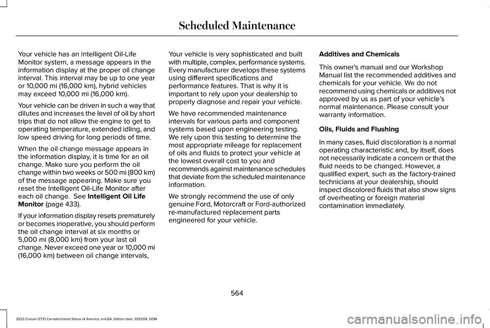 LINCOLN CORSAIR 2023  Owners Manual Your vehicle has an Intelligent Oil-LifeMonitor system, a message appears in theinformation display at the proper oil changeinterval. This interval may be up to one yearor 10,000 mi (16,000 km), hybri