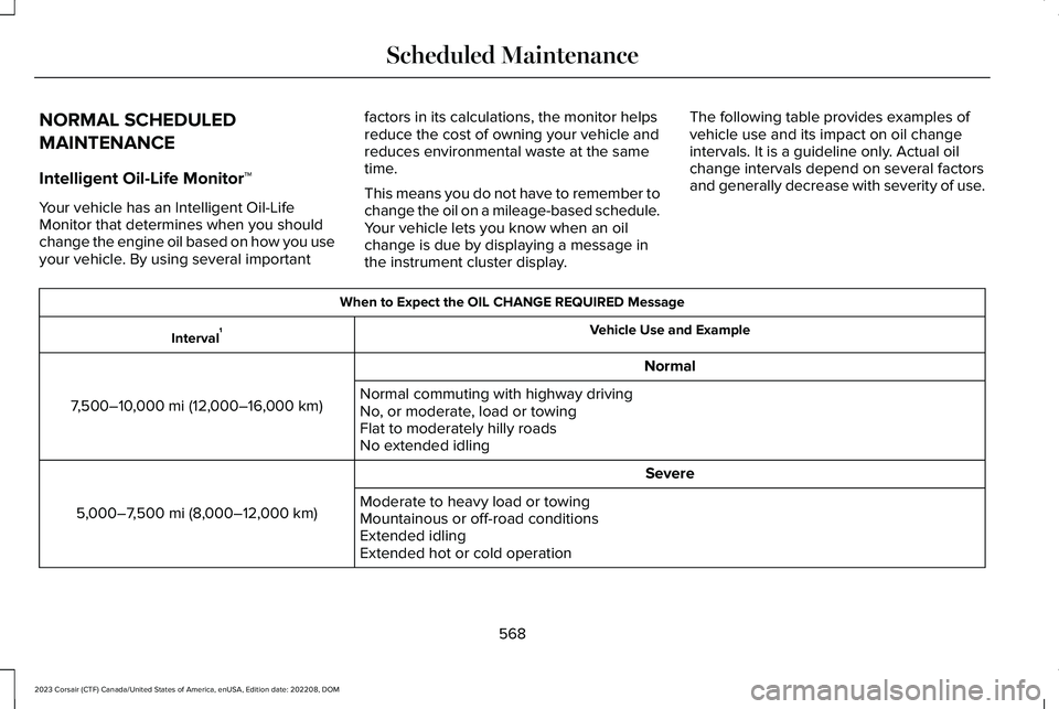 LINCOLN CORSAIR 2023  Owners Manual NORMAL SCHEDULED
MAINTENANCE
Intelligent Oil-Life Monitor™
Your vehicle has an Intelligent Oil-LifeMonitor that determines when you shouldchange the engine oil based on how you useyour vehicle. By u