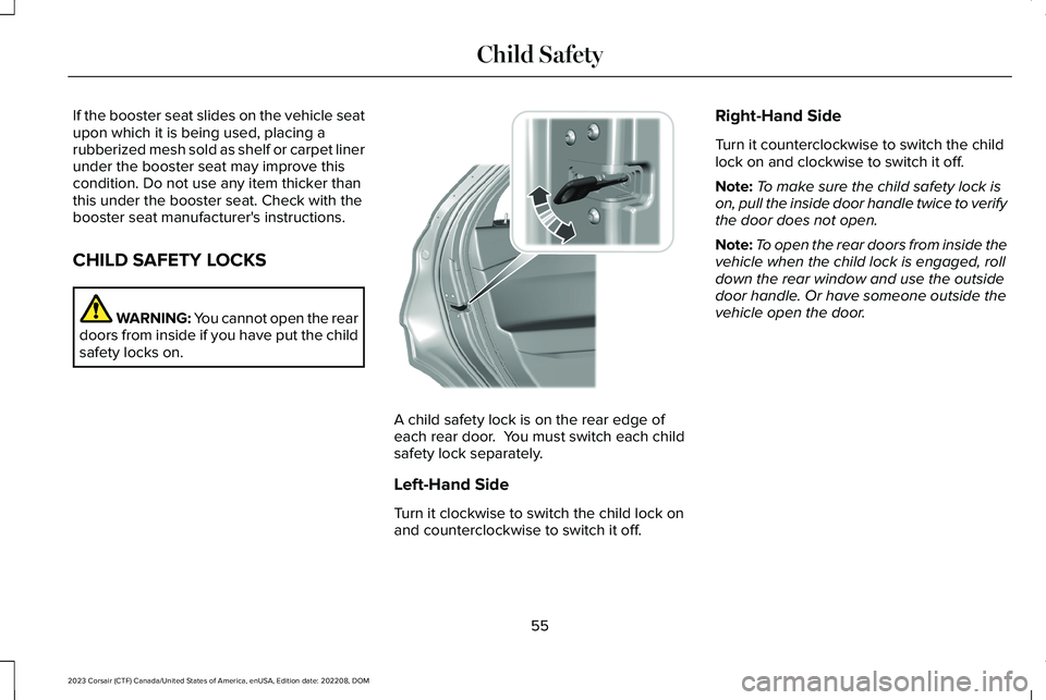 LINCOLN CORSAIR 2023  Owners Manual If the booster seat slides on the vehicle seatupon which it is being used, placing arubberized mesh sold as shelf or carpet linerunder the booster seat may improve thiscondition. Do not use any item t
