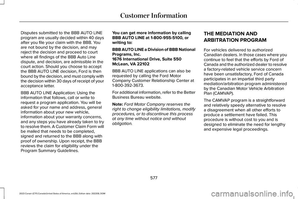 LINCOLN CORSAIR 2023  Owners Manual Disputes submitted to the BBB AUTO LINEprogram are usually decided within 40 daysafter you file your claim with the BBB. Youare not bound by the decision, and mayreject the decision and proceed to cou