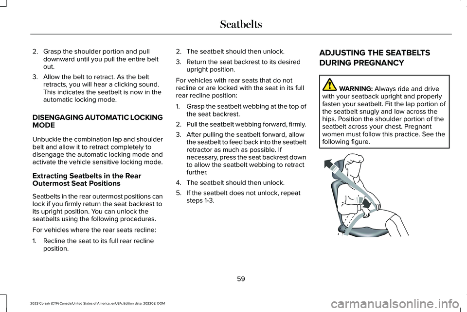 LINCOLN CORSAIR 2023  Owners Manual 2.Grasp the shoulder portion and pulldownward until you pull the entire beltout.
3.Allow the belt to retract. As the beltretracts, you will hear a clicking sound.This indicates the seatbelt is now in 