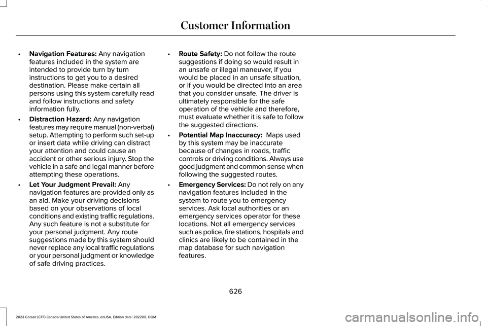 LINCOLN CORSAIR 2023  Owners Manual •Navigation Features: Any navigationfeatures included in the system areintended to provide turn by turninstructions to get you to a desireddestination. Please make certain allpersons using this syst