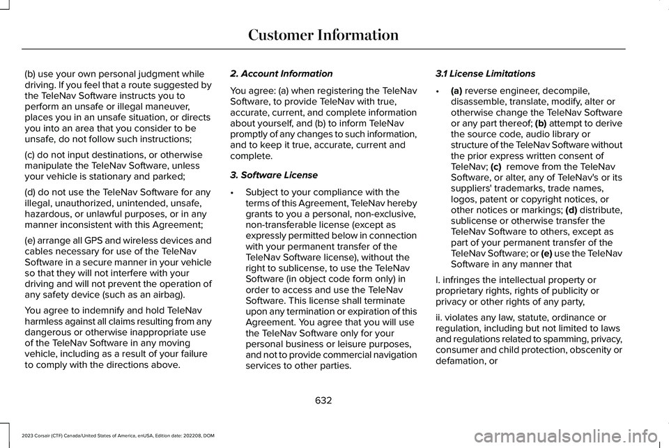 LINCOLN CORSAIR 2023  Owners Manual (b) use your own personal judgment whiledriving. If you feel that a route suggested bythe TeleNav Software instructs you toperform an unsafe or illegal maneuver,places you in an unsafe situation, or d