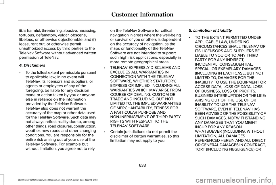 LINCOLN CORSAIR 2023  Owners Manual iii. is harmful, threatening, abusive, harassing,tortuous, defamatory, vulgar, obscene,libelous, or otherwise objectionable; and (f)lease, rent out, or otherwise permitunauthorized access by third par