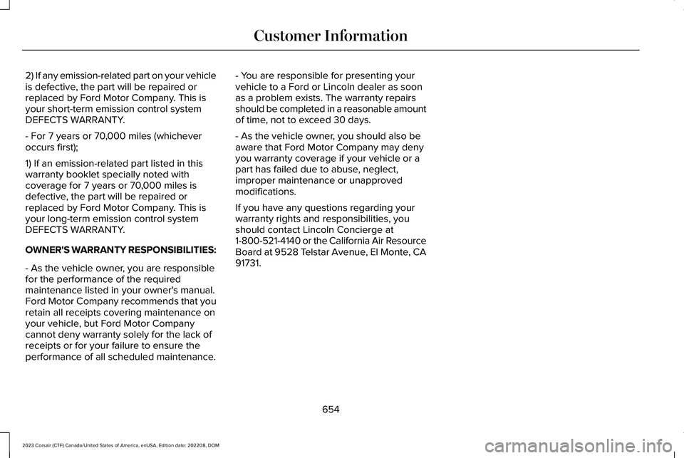 LINCOLN CORSAIR 2023  Owners Manual 2) If any emission-related part on your vehicleis defective, the part will be repaired orreplaced by Ford Motor Company. This isyour short-term emission control systemDEFECTS WARRANTY.
- For 7 years o