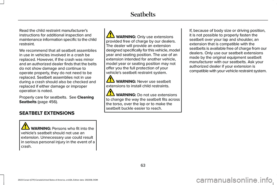 LINCOLN CORSAIR 2023  Owners Manual Read the child restraint manufacturer'sinstructions for additional inspection andmaintenance information specific to the childrestraint.
We recommend that all seatbelt assembliesin use in vehicles
