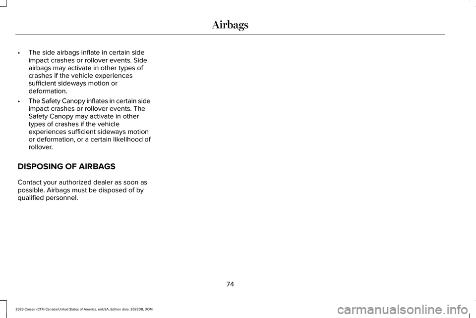 LINCOLN CORSAIR 2023  Owners Manual •The side airbags inflate in certain sideimpact crashes or rollover events. Sideairbags may activate in other types ofcrashes if the vehicle experiencessufficient sideways motion ordeformation.
•T