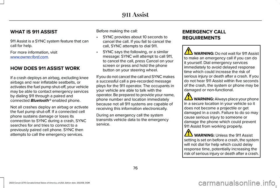 LINCOLN CORSAIR 2023  Owners Manual WHAT IS 911 ASSIST
911 Assist is a SYNC system feature that cancall for help.
For more information, visitwww.owner.ford.com.
HOW DOES 911 ASSIST WORK
If a crash deploys an airbag, excluding kneeairbag