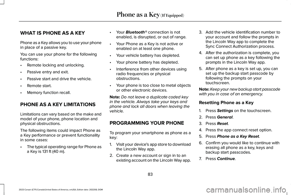 LINCOLN CORSAIR 2023  Owners Manual WHAT IS PHONE AS A KEY
Phone as a Key allows you to use your phonein place of a passive key.
You can use your phone for the followingfunctions:
•Remote locking and unlocking.
•Passive entry and ex