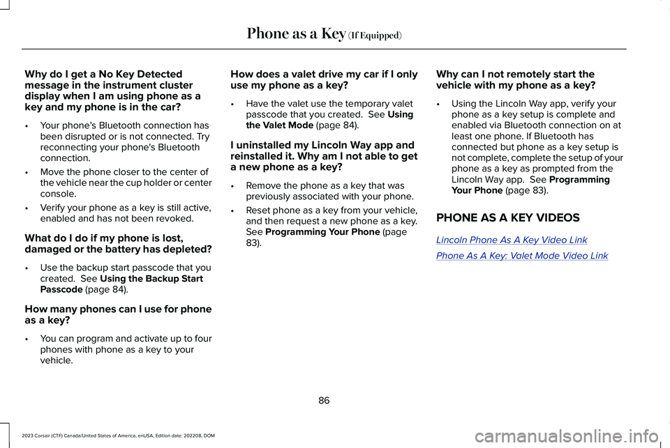 LINCOLN CORSAIR 2023  Owners Manual Why do I get a No Key Detectedmessage in the instrument clusterdisplay when I am using phone as akey and my phone is in the car?
•Your phone’s Bluetooth connection hasbeen disrupted or is not conn