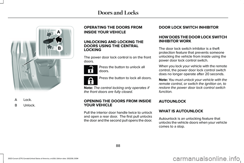 LINCOLN CORSAIR 2023  Owners Manual Lock.A
Unlock.B
OPERATING THE DOORS FROM
INSIDE YOUR VEHICLE
UNLOCKING AND LOCKING THEDOORS USING THE CENTRALLOCKING
The power door lock control is on the frontdoors.
Press the button to unlock alldoo