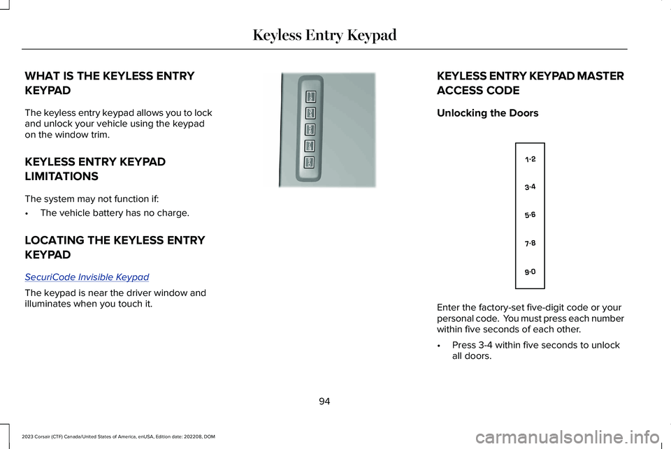 LINCOLN CORSAIR 2023  Owners Manual WHAT IS THE KEYLESS ENTRY
KEYPAD
The keyless entry keypad allows you to lockand unlock your vehicle using the keypadon the window trim.
KEYLESS ENTRY KEYPAD
LIMITATIONS
The system may not function if: