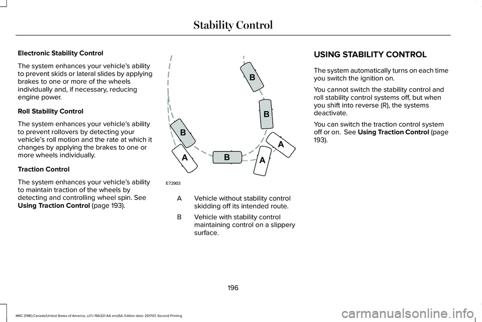 LINCOLN MKC 2018  Owners Manual Electronic Stability Control
The system enhances your vehicle’s abilityto prevent skids or lateral slides by applyingbrakes to one or more of the wheelsindividually and, if necessary, reducingengine