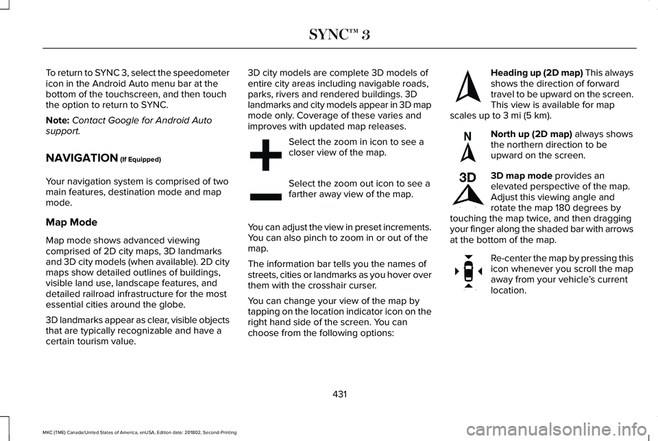 LINCOLN MKC 2019  Owners Manual To return to SYNC 3, select the speedometericon in the Android Auto menu bar at thebottom of the touchscreen, and then touchthe option to return to SYNC.
Note:Contact Google for Android Autosupport.
N