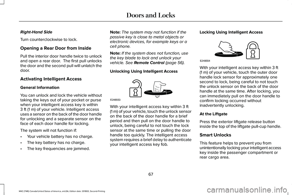 LINCOLN MKC 2019  Owners Manual Right-Hand Side
Turn counterclockwise to lock.
Opening a Rear Door from Inside
Pull the interior door handle twice to unlockand open a rear door.  The first pull unlocksthe door and the second pull wi