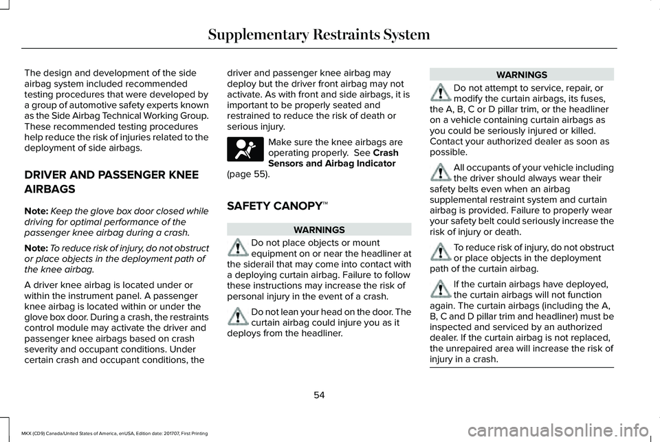 LINCOLN MKX 2018  Owners Manual The design and development of the sideairbag system included recommendedtesting procedures that were developed bya group of automotive safety experts knownas the Side Airbag Technical Working Group.Th