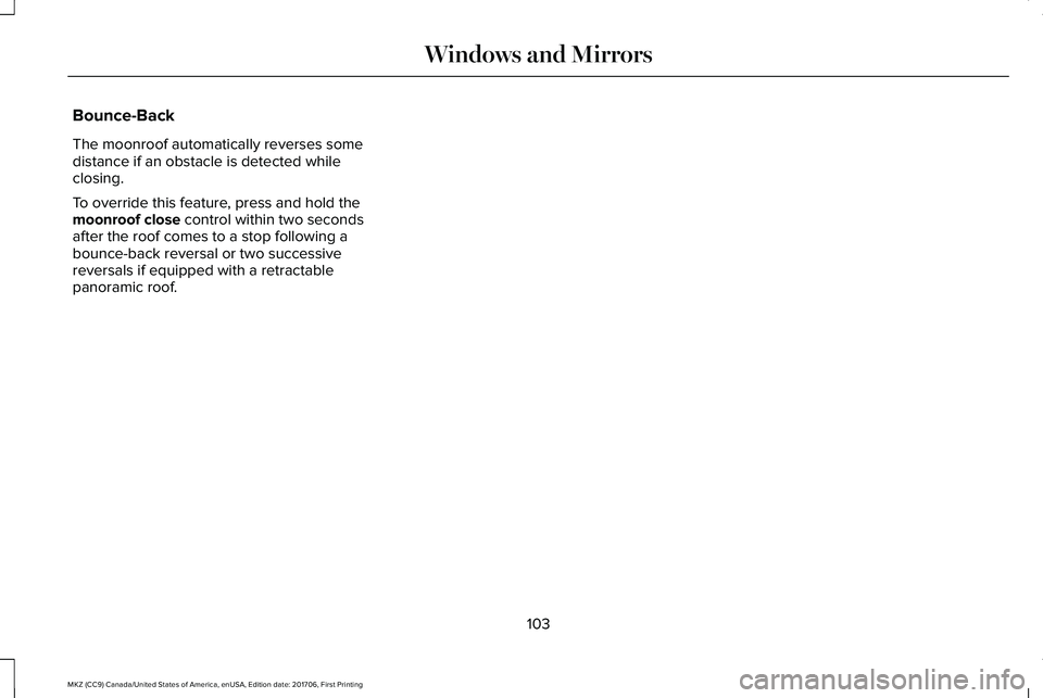 LINCOLN MKZ 2018  Owners Manual Bounce-Back
The moonroof automatically reverses somedistance if an obstacle is detected whileclosing.
To override this feature, press and hold themoonroof close control within two secondsafter the roo