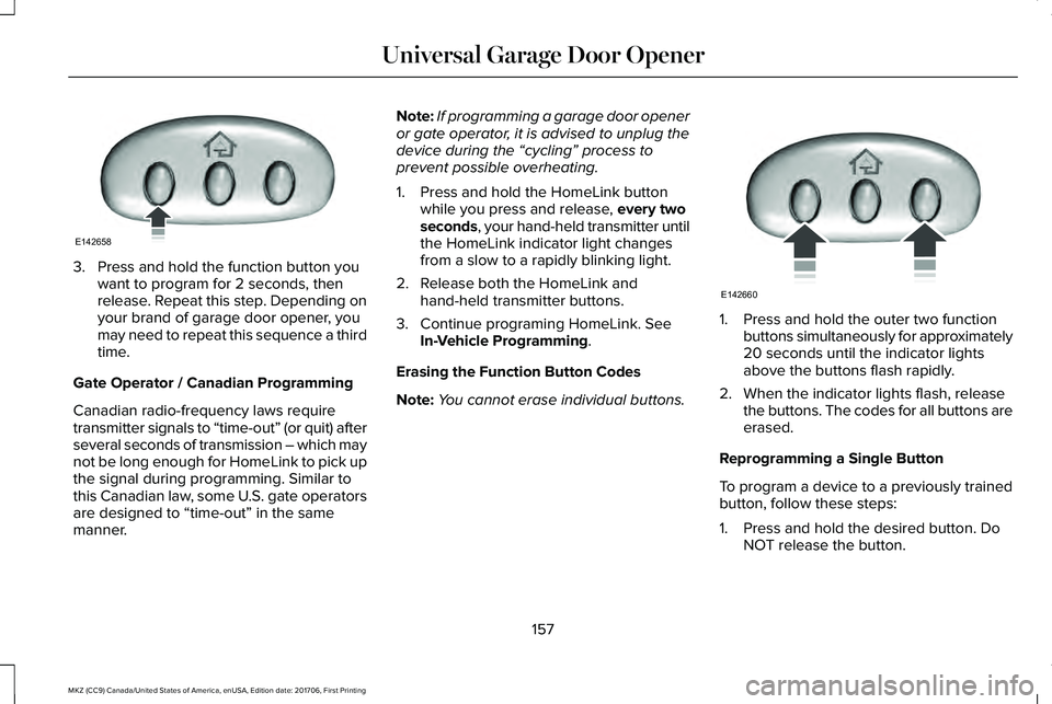 LINCOLN MKZ 2018  Owners Manual 3. Press and hold the function button youwant to program for 2 seconds, thenrelease. Repeat this step. Depending onyour brand of garage door opener, youmay need to repeat this sequence a thirdtime.
Ga