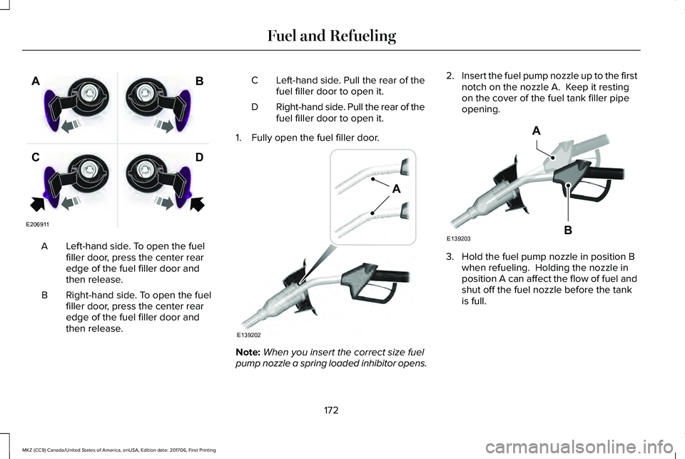 LINCOLN MKZ 2018  Owners Manual Left-hand side. To open the fuelfiller door, press the center rearedge of the fuel filler door andthen release.
A
Right-hand side. To open the fuelfiller door, press the center rearedge of the fuel fi