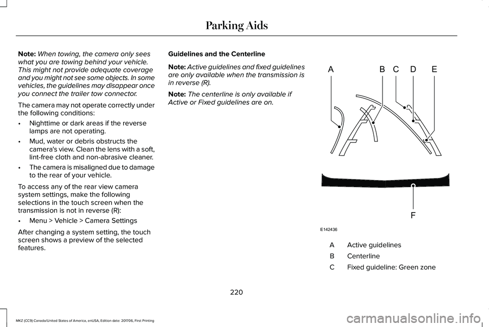 LINCOLN MKZ 2018  Owners Manual Note:When towing, the camera only seeswhat you are towing behind your vehicle.This might not provide adequate coverageand you might not see some objects. In somevehicles, the guidelines may disappear 