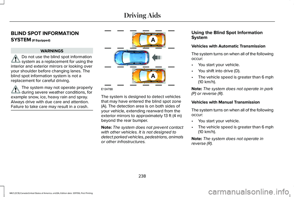 LINCOLN MKZ 2018  Owners Manual BLIND SPOT INFORMATION
SYSTEM (If Equipped)
WARNINGS
Do not use the blind spot informationsystem as a replacement for using theinterior and exterior mirrors or looking overyour shoulder before changin