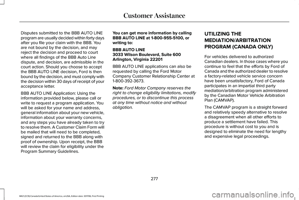 LINCOLN MKZ 2018  Owners Manual Disputes submitted to the BBB AUTO LINEprogram are usually decided within forty daysafter you file your claim with the BBB. Youare not bound by the decision, and mayreject the decision and proceed to 