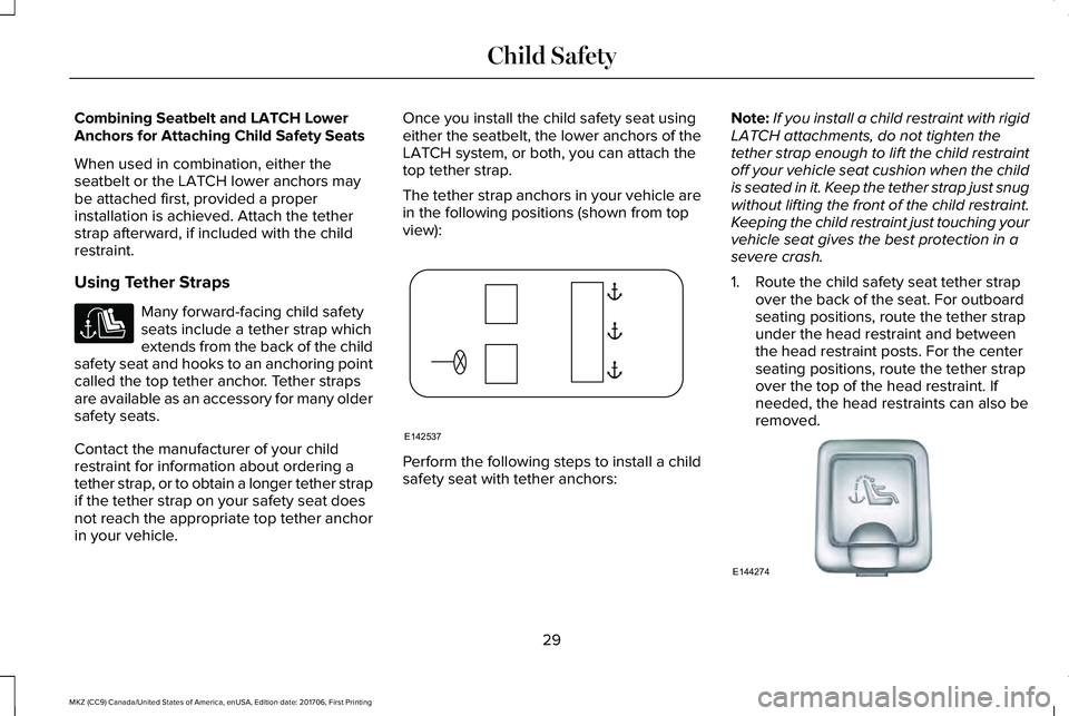 LINCOLN MKZ 2018  Owners Manual Combining Seatbelt and LATCH LowerAnchors for Attaching Child Safety Seats
When used in combination, either theseatbelt or the LATCH lower anchors maybe attached first, provided a properinstallation i