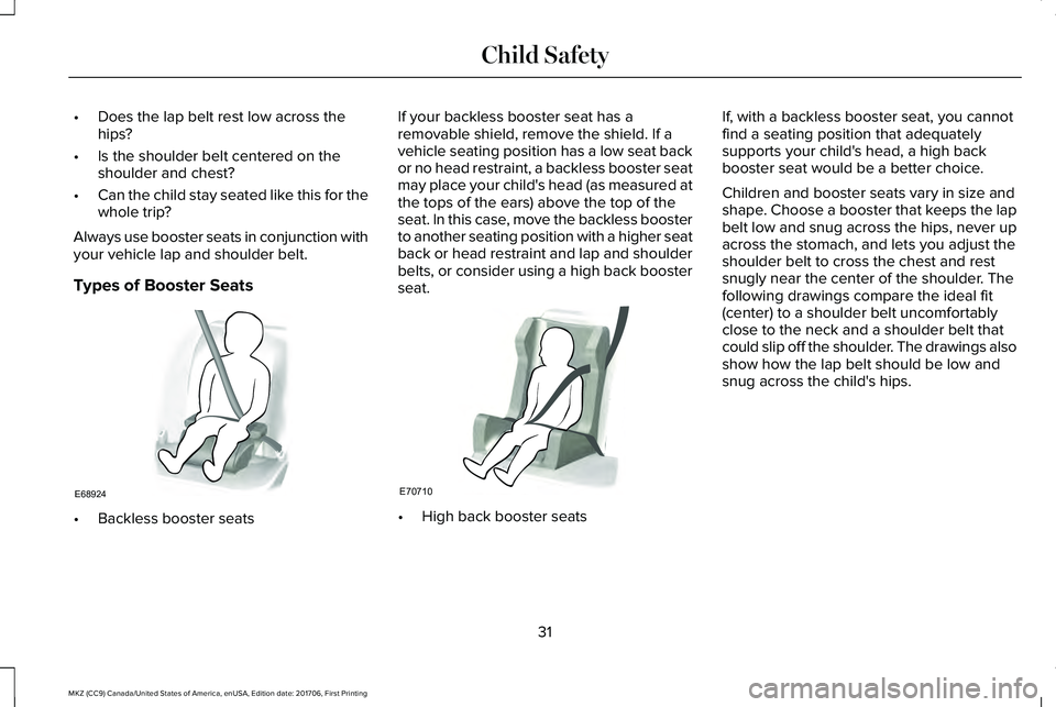 LINCOLN MKZ 2018  Owners Manual •Does the lap belt rest low across thehips?
•Is the shoulder belt centered on theshoulder and chest?
•Can the child stay seated like this for thewhole trip?
Always use booster seats in conjuncti