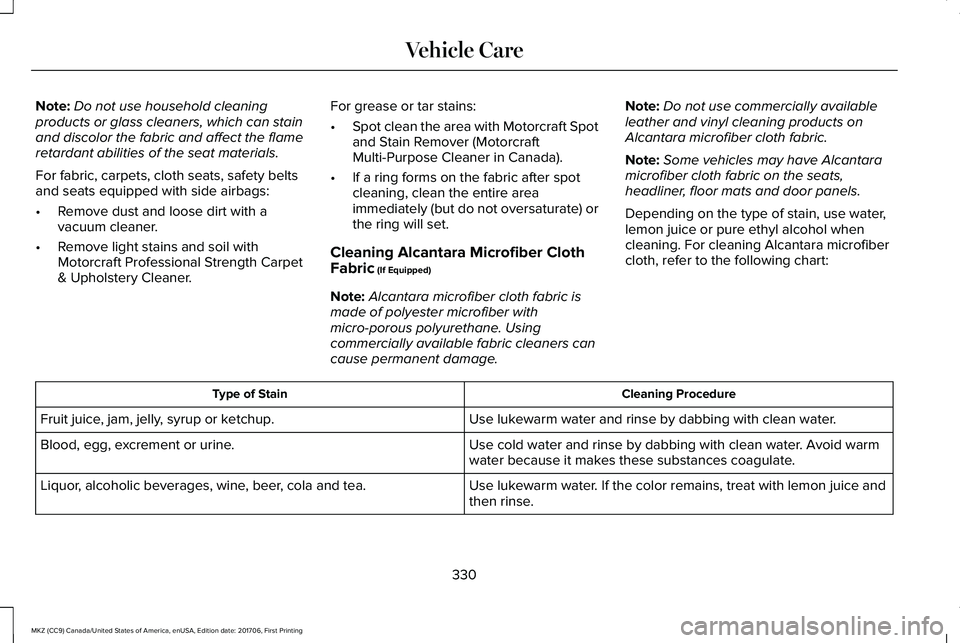LINCOLN MKZ 2018  Owners Manual Note:Do not use household cleaningproducts or glass cleaners, which can stainand discolor the fabric and affect the flameretardant abilities of the seat materials.
For fabric, carpets, cloth seats, sa