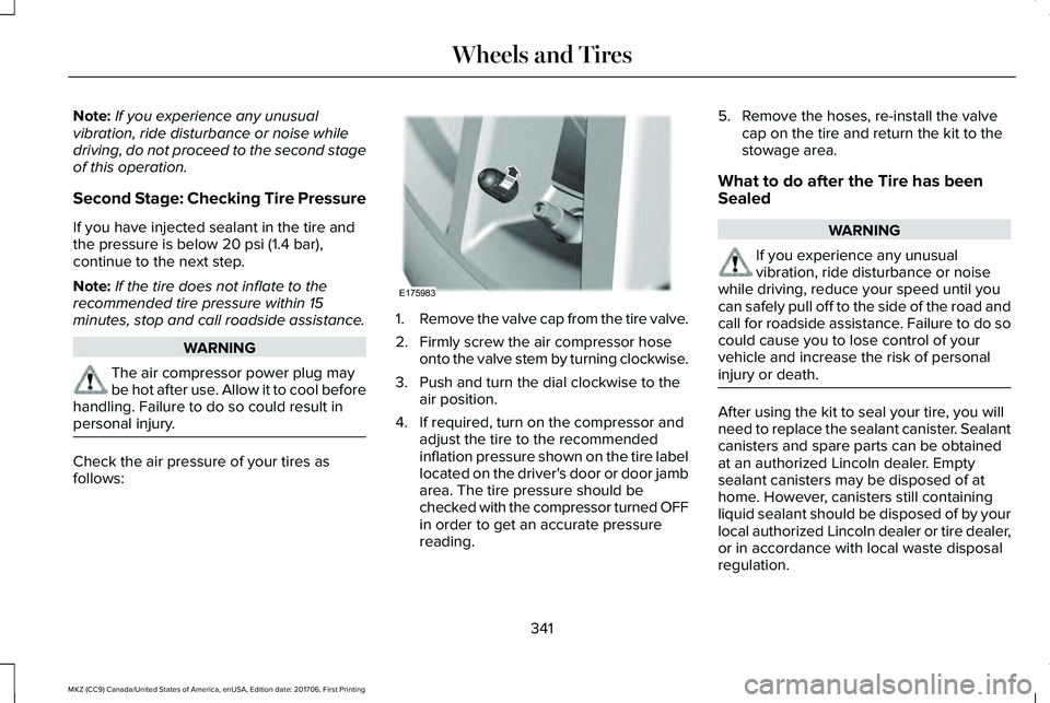 LINCOLN MKZ 2018  Owners Manual Note:If you experience any unusualvibration, ride disturbance or noise whiledriving, do not proceed to the second stageof this operation.
Second Stage: Checking Tire Pressure
If you have injected seal
