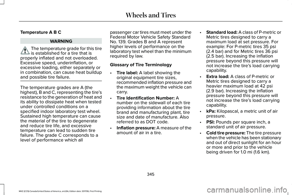 LINCOLN MKZ 2018  Owners Manual Temperature A B C
WARNING
The temperature grade for this tireis established for a tire that isproperly inflated and not overloaded.Excessive speed, underinflation, orexcessive loading, either separate
