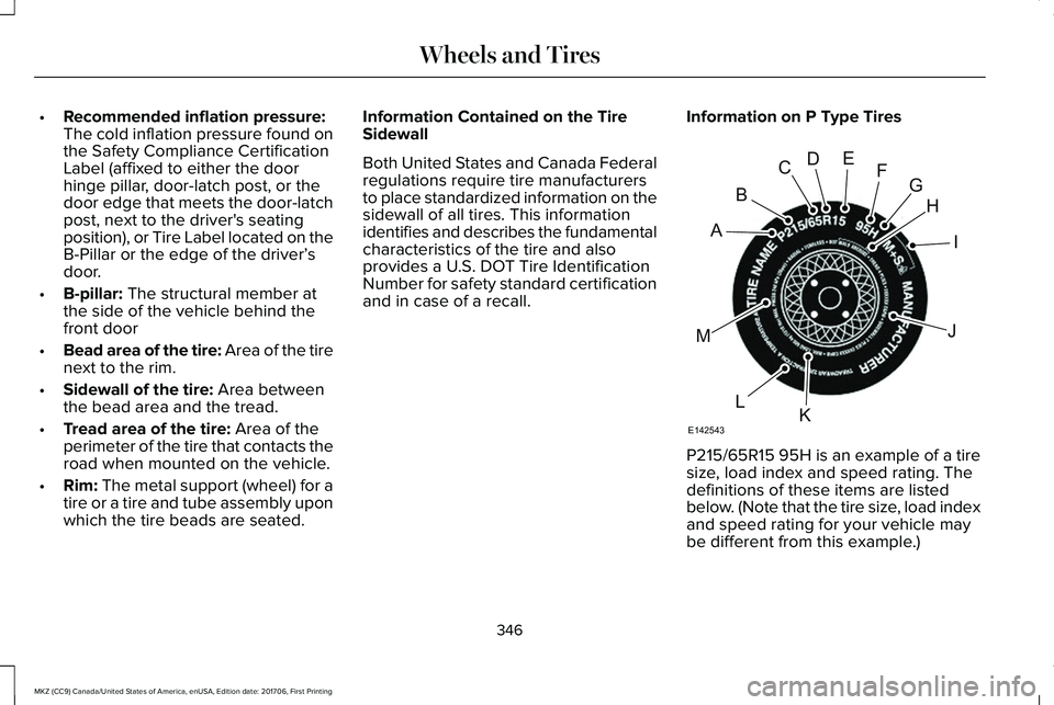 LINCOLN MKZ 2018  Owners Manual •Recommended inflation pressure:The cold inflation pressure found onthe Safety Compliance CertificationLabel (affixed to either the doorhinge pillar, door-latch post, or thedoor edge that meets the 