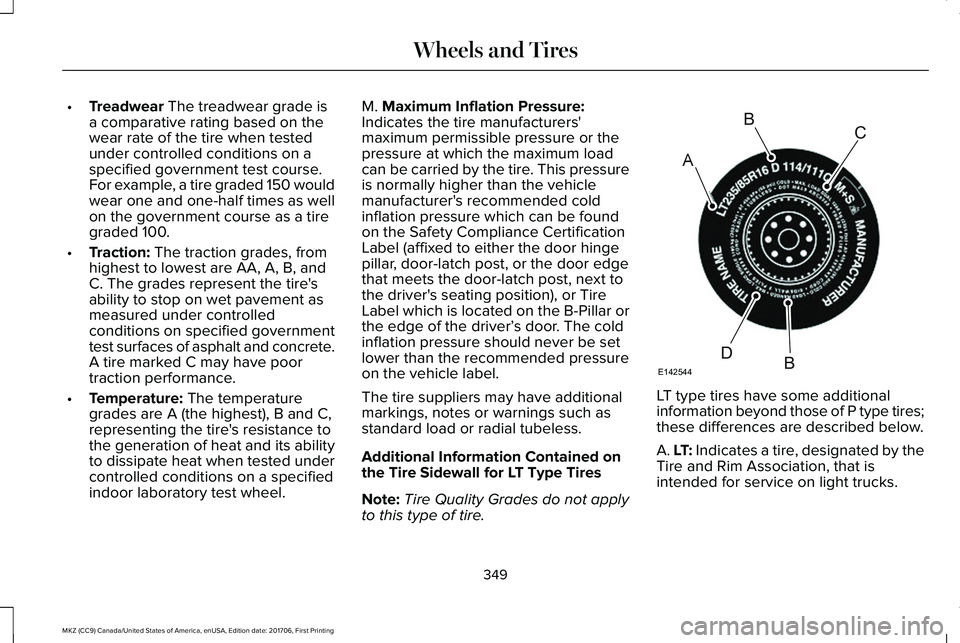 LINCOLN MKZ 2018  Owners Manual •Treadwear The treadwear grade isa comparative rating based on thewear rate of the tire when testedunder controlled conditions on aspecified government test course.For example, a tire graded 150 wou