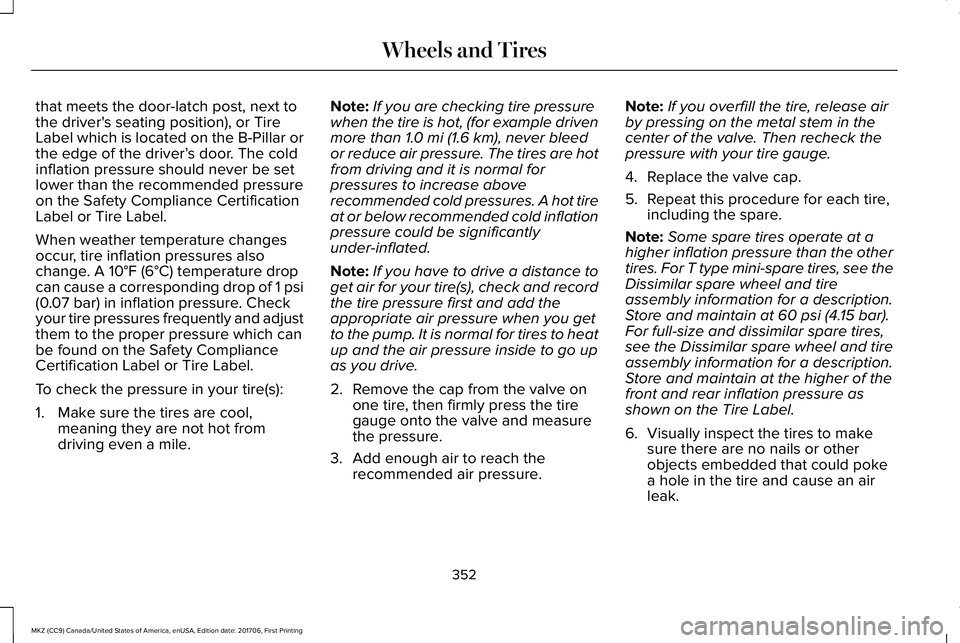 LINCOLN MKZ 2018  Owners Manual that meets the door-latch post, next tothe driver's seating position), or TireLabel which is located on the B-Pillar orthe edge of the driver’s door. The coldinflation pressure should never be s